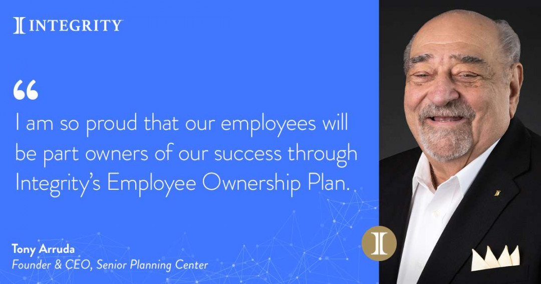 Integrity: I'm so proud that our employees will be part owners of our success through Integrity's Employee Ownership Plan. -Tony Arruda, Founder & CEO, Senior Planning Center