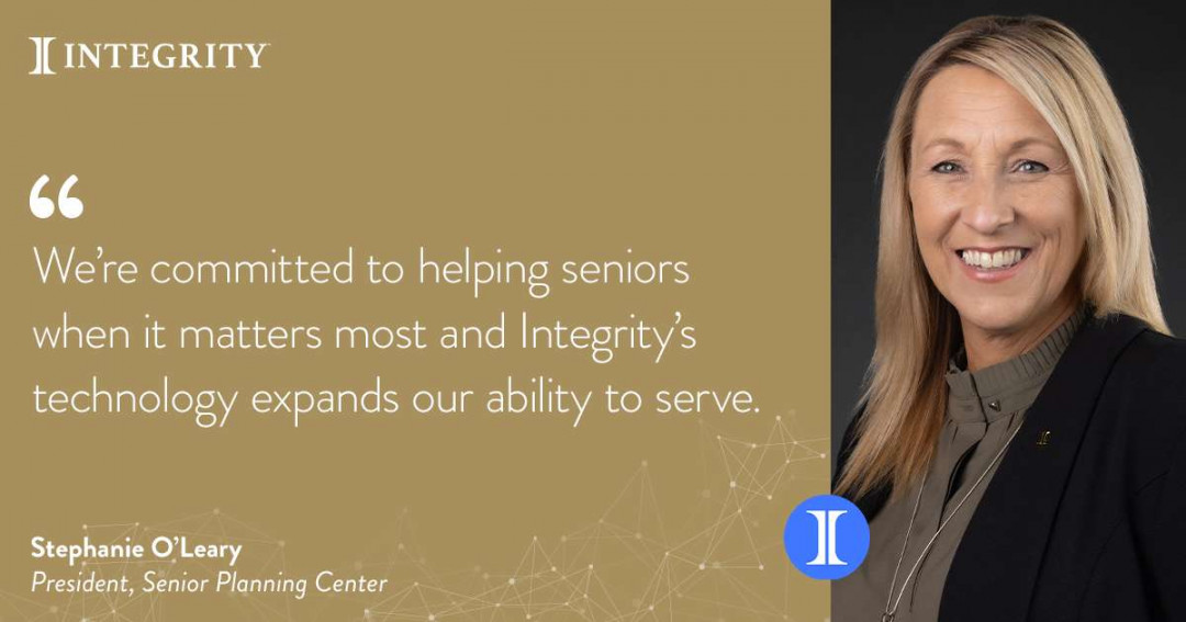Integrity: We're committed to helping seniors when it matters most and Integrity's technology expands our ability to serve. - Stephanie O'Leary, President, Senior Planning Center